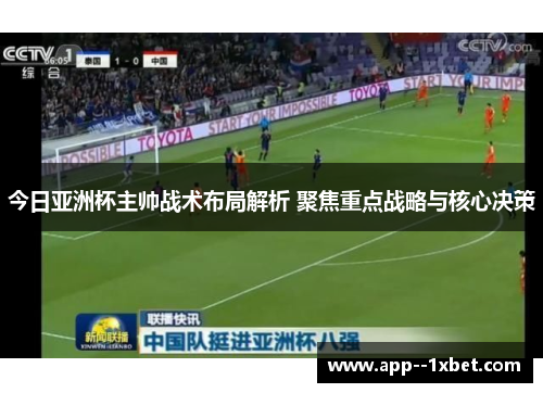今日亚洲杯主帅战术布局解析 聚焦重点战略与核心决策