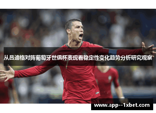 从吕迪格对阵葡萄牙世俱杯表现看稳定性变化趋势分析研究观察 从吕迪格对阵葡萄牙世俱杯表现看稳定性变化趋势分析研究观察