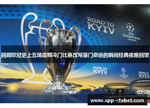 回顾欧冠史上五场震撼冷门比赛改写豪门命运的瞬间经典夜晚回望