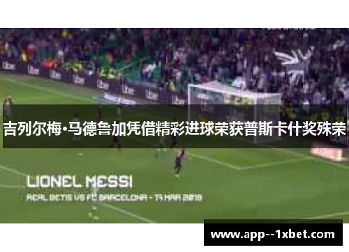 吉列尔梅·马德鲁加凭借精彩进球荣获普斯卡什奖殊荣 吉列尔梅·马德鲁加凭借精彩进球荣获普斯卡什奖殊荣