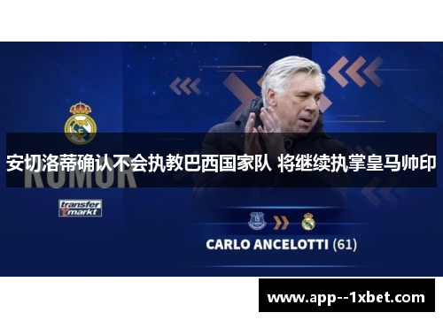 安切洛蒂确认不会执教巴西国家队 将继续执掌皇马帅印 安切洛蒂确认不会执教巴西国家队 将继续执掌皇马帅印